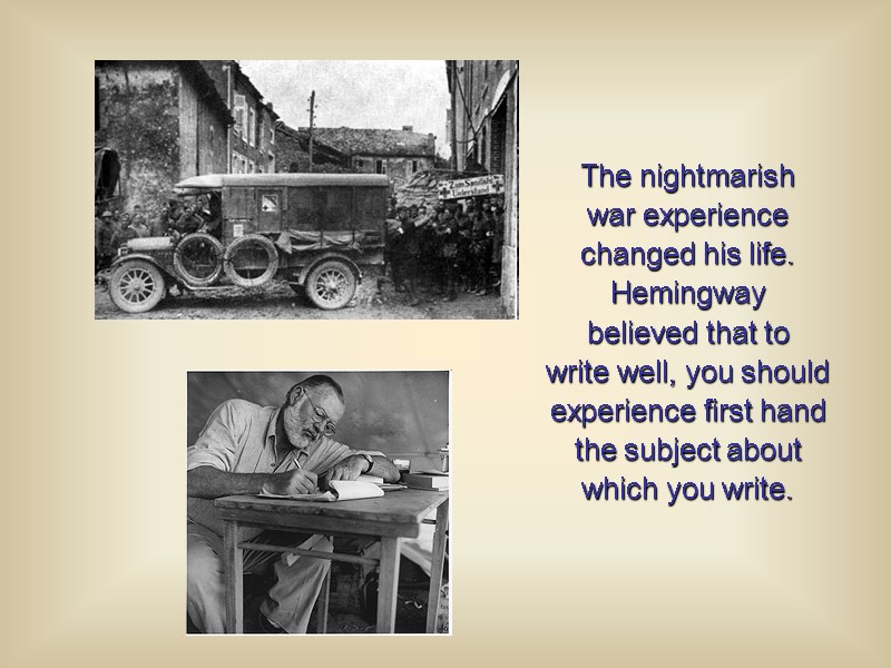 The nightmarish war experience changed his life. Hemingway believed that to write well, you
